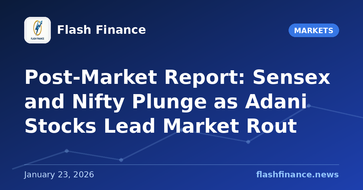 Post-Market Report: Sensex and Nifty Plunge as Adani Stocks Lead Market Rout