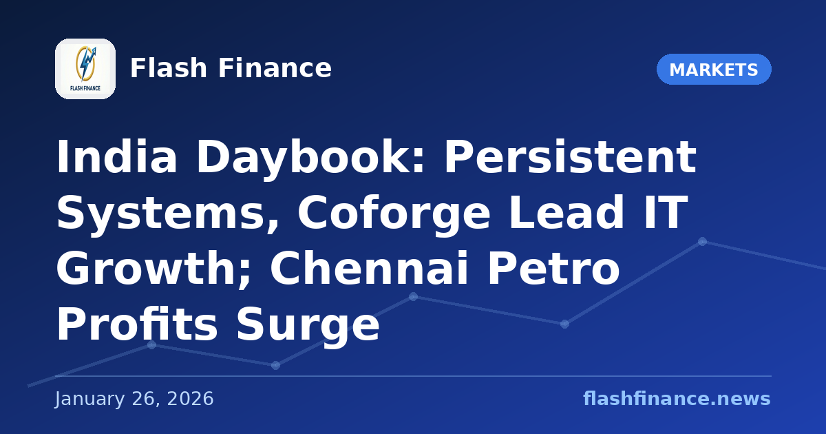 🇮🇳 India Daybook: Persistent Systems, Coforge Lead IT Growth; Chennai Petro Profits Surge