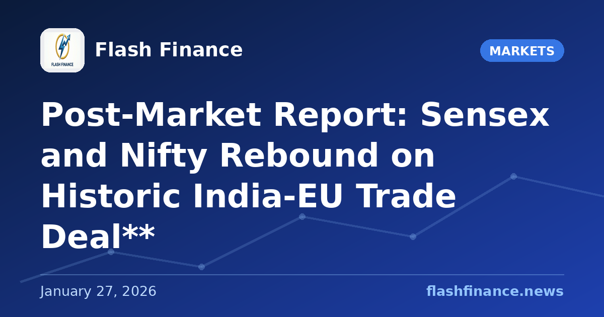 Post-Market Report: Sensex and Nifty Rebound on Historic India-EU Trade Deal**