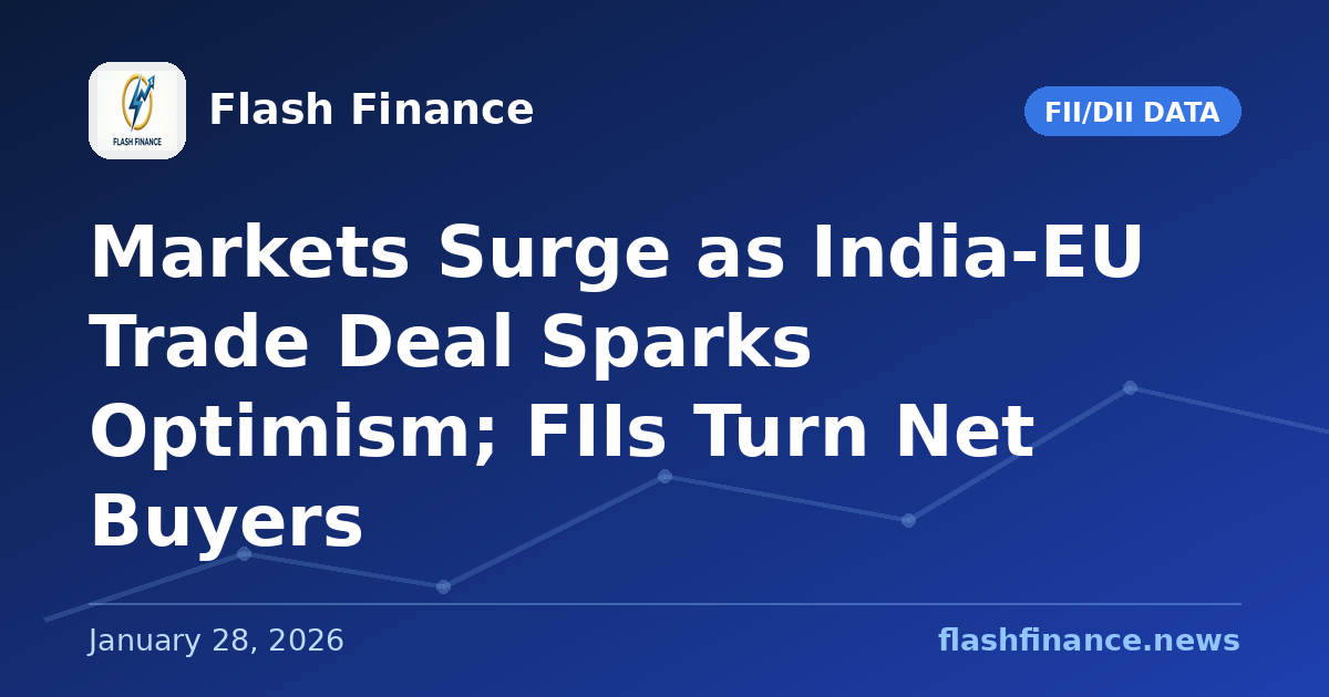 Markets Surge as India-EU Trade Deal Sparks Optimism; FIIs Turn Net Buyers