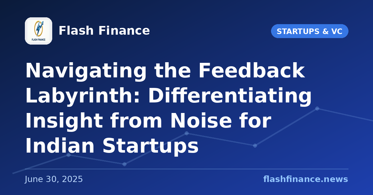 Navigating the Feedback Labyrinth: Differentiating Insight from Noise for Indian Startups
