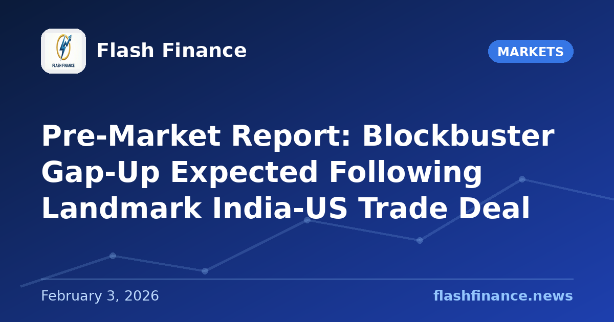 Pre-Market Report: Blockbuster Gap-Up Expected Following Landmark India-US Trade Deal