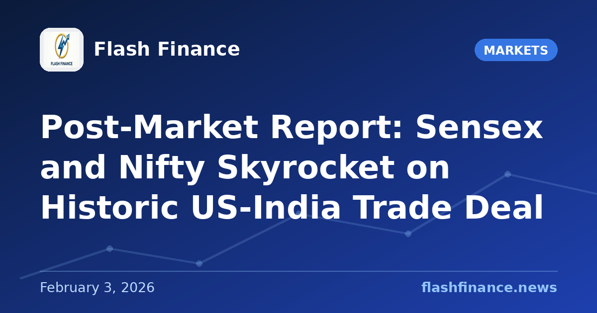 Post-Market Report: Sensex and Nifty Skyrocket on Historic US-India Trade Deal