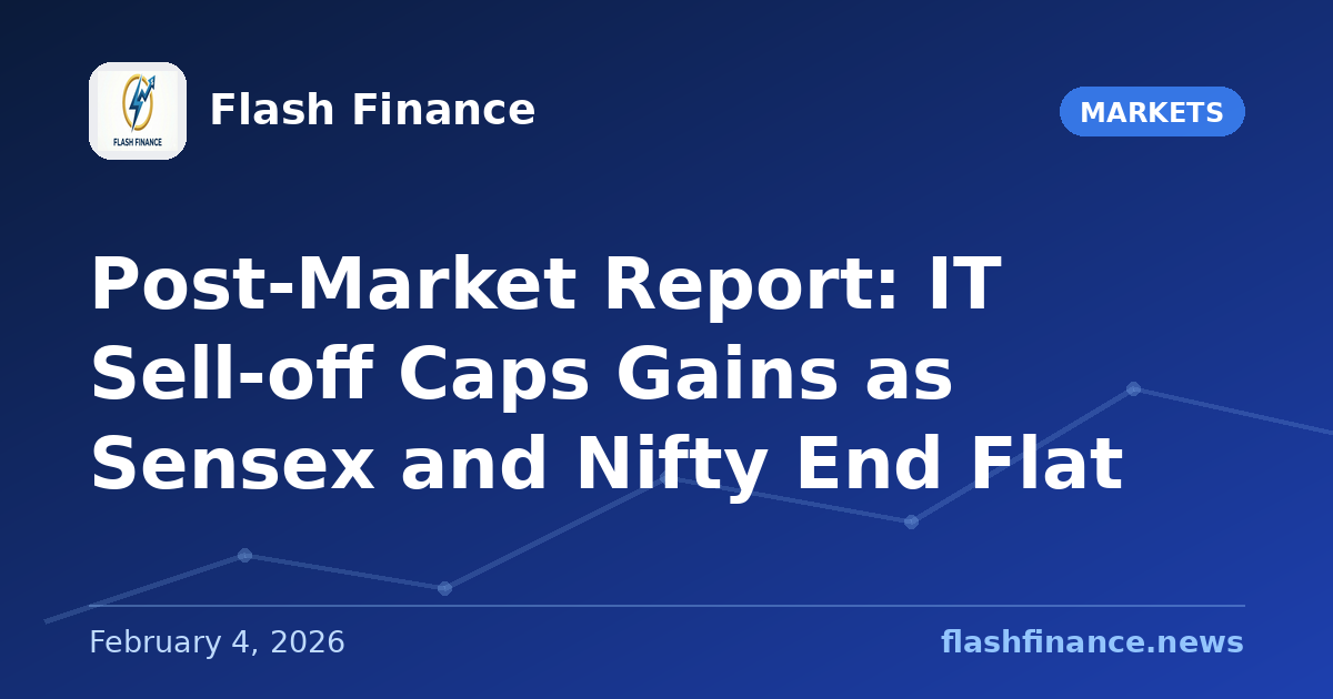 Post-Market Report: IT Sell-off Caps Gains as Sensex and Nifty End Flat