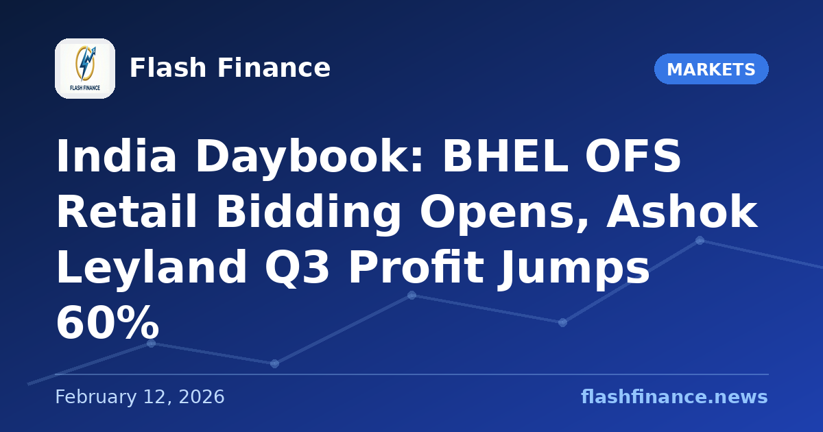 🇮🇳 India Daybook: BHEL OFS Retail Bidding Opens, Ashok Leyland Q3 Profit Jumps 60%