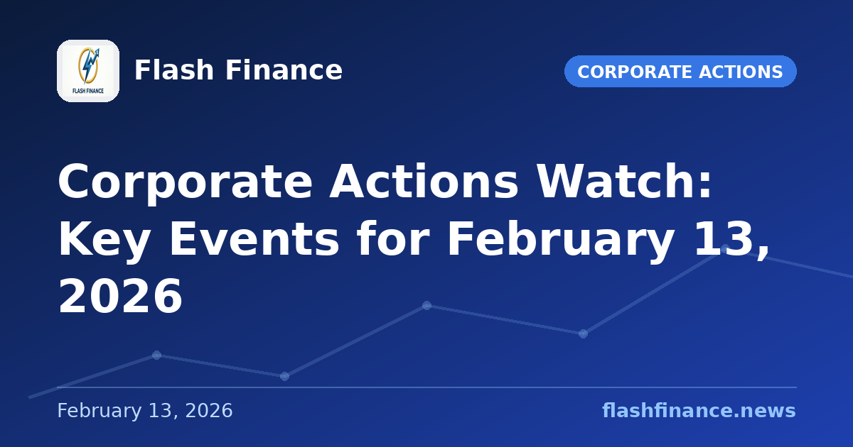 Corporate Actions Watch: Key Events for February 13, 2026