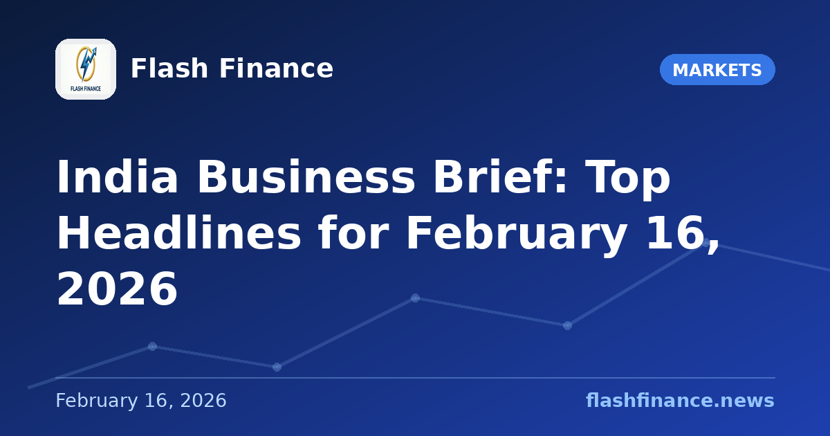 📰 India Business Brief: Top Headlines for February 16, 2026