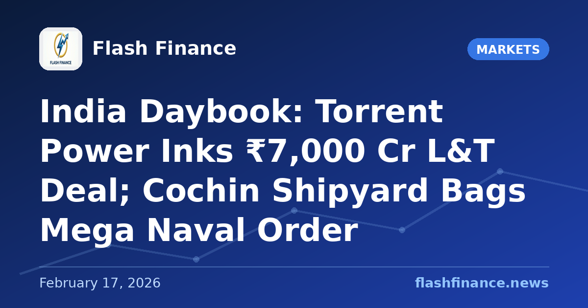 🇮🇳 India Daybook: Torrent Power Inks ₹7,000 Cr L&T Deal; Cochin Shipyard Bags Mega Naval Order