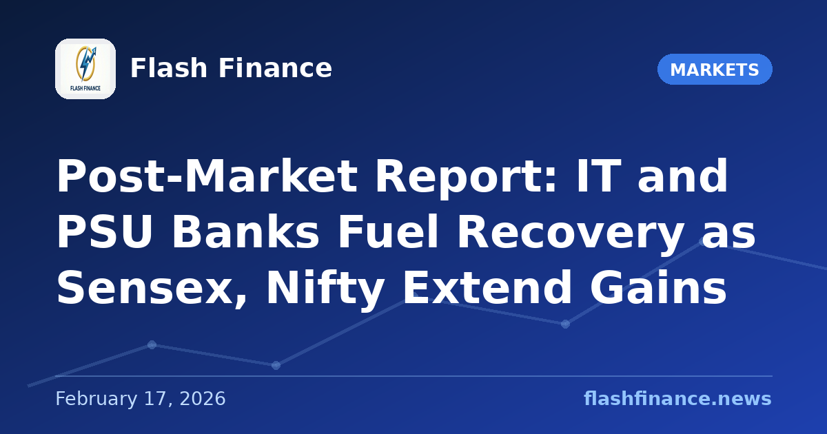 Post-Market Report: IT and PSU Banks Fuel Recovery as Sensex, Nifty Extend Gains