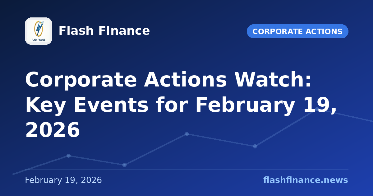 Corporate Actions Watch: Key Events for February 19, 2026