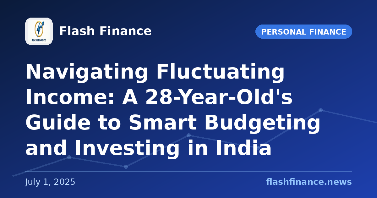 Navigating Fluctuating Income: A 28-Year-Old's Guide to Smart Budgeting and Investing in India