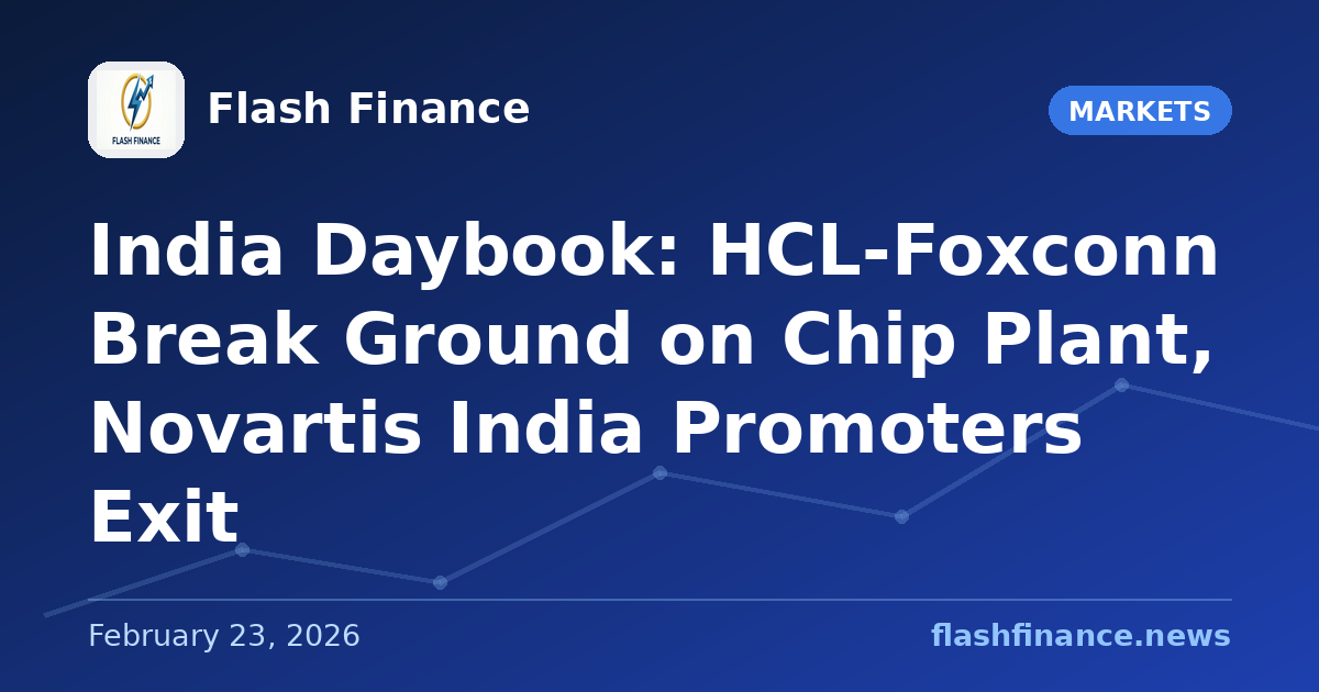 🇮🇳 India Daybook: HCL-Foxconn Break Ground on Chip Plant, Novartis India Promoters Exit