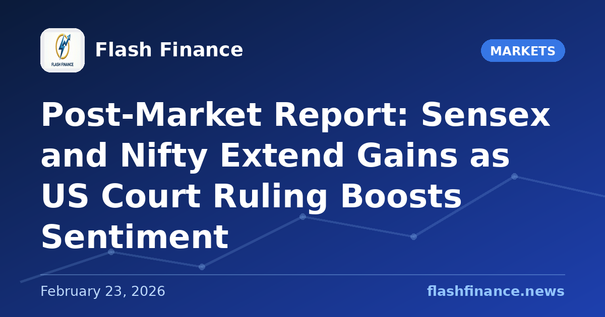 Post-Market Report: Sensex and Nifty Extend Gains as US Court Ruling Boosts Sentiment