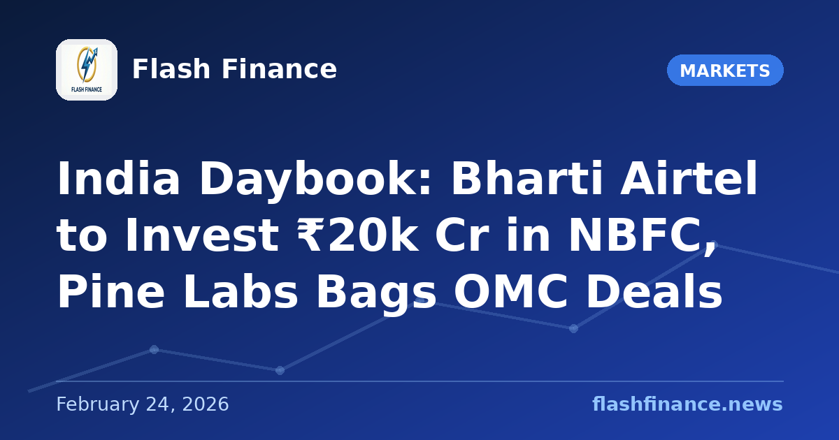 🇮🇳 India Daybook: Bharti Airtel to Invest ₹20k Cr in NBFC, Pine Labs Bags OMC Deals