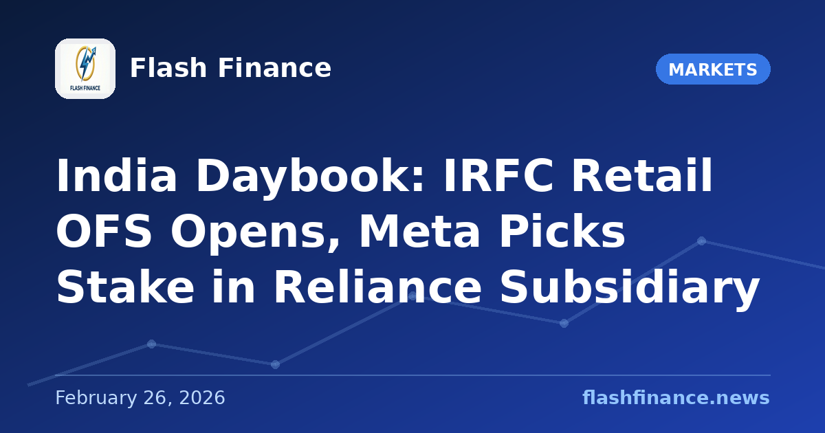 🇮🇳 India Daybook: IRFC Retail OFS Opens, Meta Picks Stake in Reliance Subsidiary