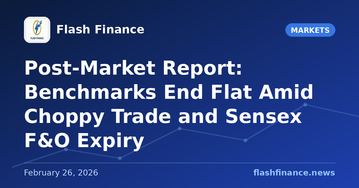 Post-Market Report: Benchmarks End Flat Amid Choppy Trade and Sensex F&O Expiry