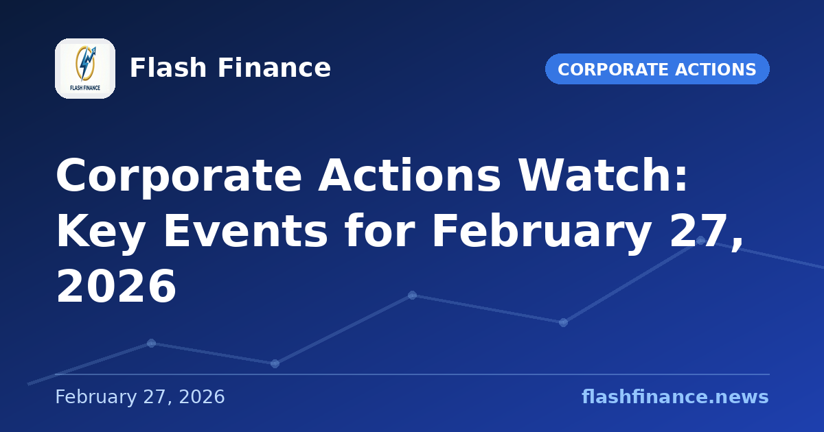 Corporate Actions Watch: Key Events for February 27, 2026