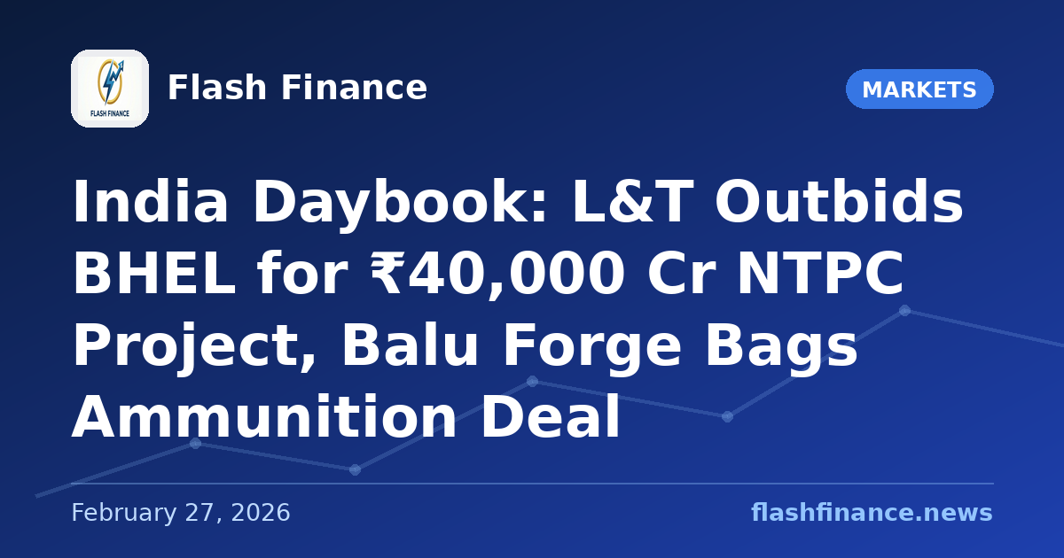 🇮🇳 India Daybook: L&T Outbids BHEL for ₹40,000 Cr NTPC Project, Balu Forge Bags Ammunition Deal