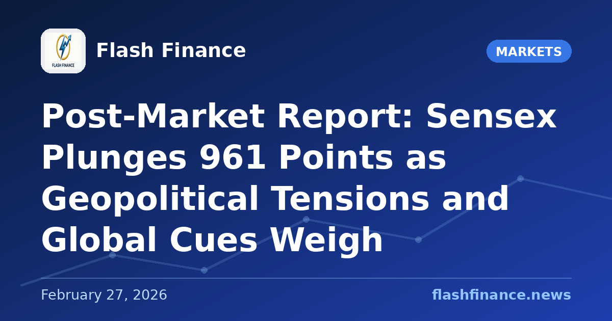 Post-Market Report: Sensex Plunges 961 Points as Geopolitical Tensions and Global Cues Weigh