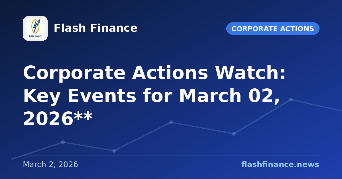 Corporate Actions Watch: Key Events for March 02, 2026**