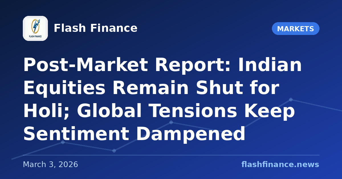 Post-Market Report: Indian Equities Remain Shut for Holi; Global Tensions Keep Sentiment Dampened