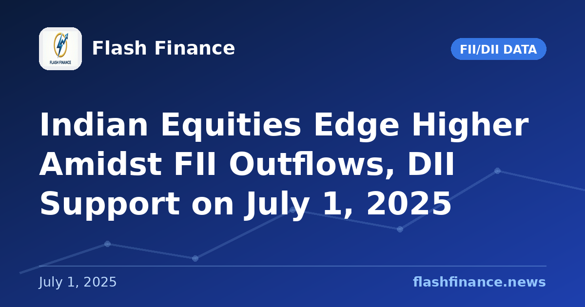 Indian Equities Edge Higher Amidst FII Outflows, DII Support on July 1, 2025