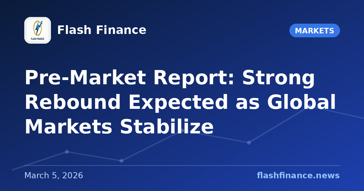 Pre-Market Report: Strong Rebound Expected as Global Markets Stabilize