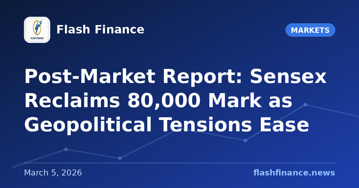 Post-Market Report: Sensex Reclaims 80,000 Mark as Geopolitical Tensions Ease