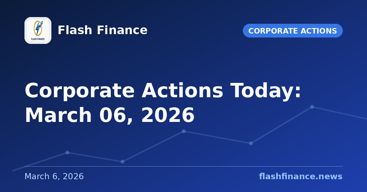 Corporate Actions Today: March 06, 2026