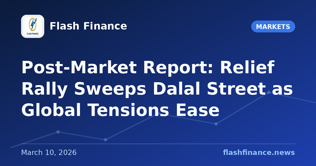 Post-Market Report: Relief Rally Sweeps Dalal Street as Global Tensions Ease