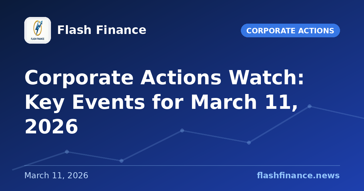 Corporate Actions Watch: Key Events for March 11, 2026