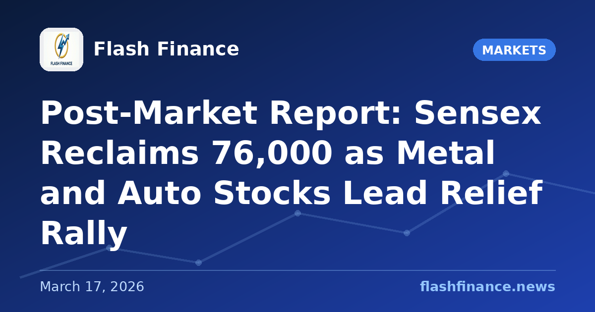 Post-Market Report: Sensex Reclaims 76,000 as Metal and Auto Stocks Lead Relief Rally