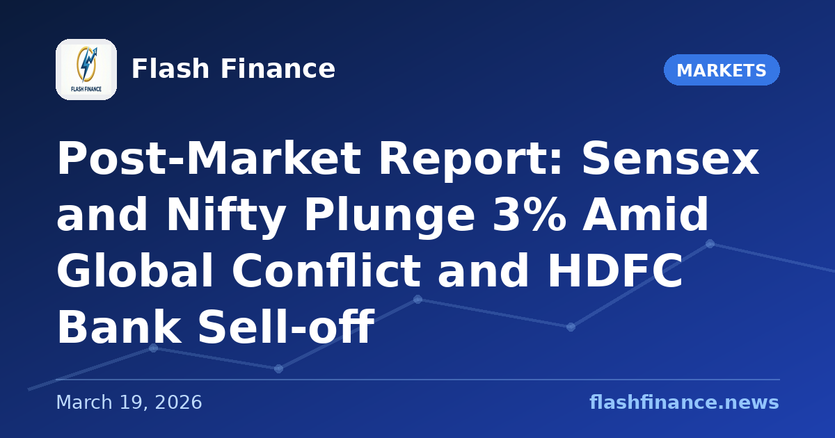 Post-Market Report: Sensex and Nifty Plunge 3% Amid Global Conflict and HDFC Bank Sell-off