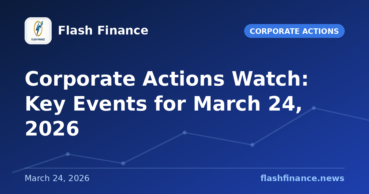 Corporate Actions Watch: Key Events for March 24, 2026