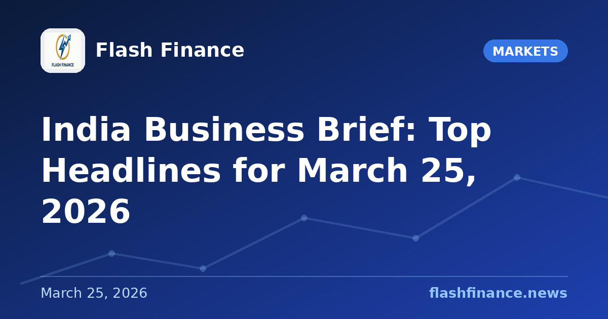 📰 India Business Brief: Top Headlines for March 25, 2026