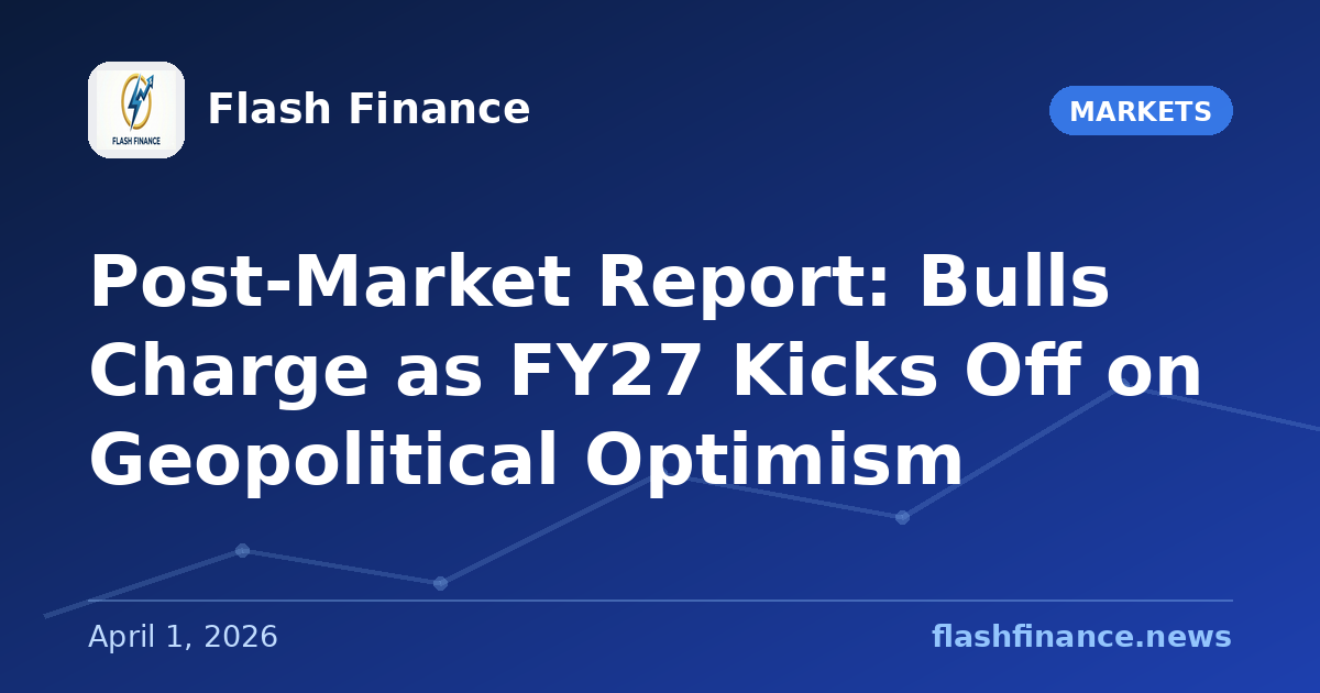 Post-Market Report: Bulls Charge as FY27 Kicks Off on Geopolitical Optimism
