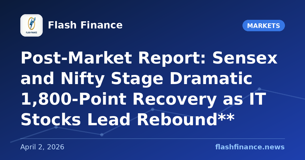 Post-Market Report: Sensex and Nifty Stage Dramatic 1,800-Point Recovery as IT Stocks Lead Rebound**