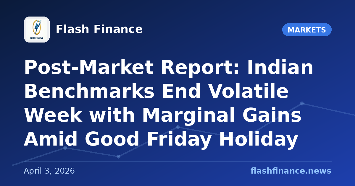 Post-Market Report: Indian Benchmarks End Volatile Week with Marginal Gains Amid Good Friday Holiday
