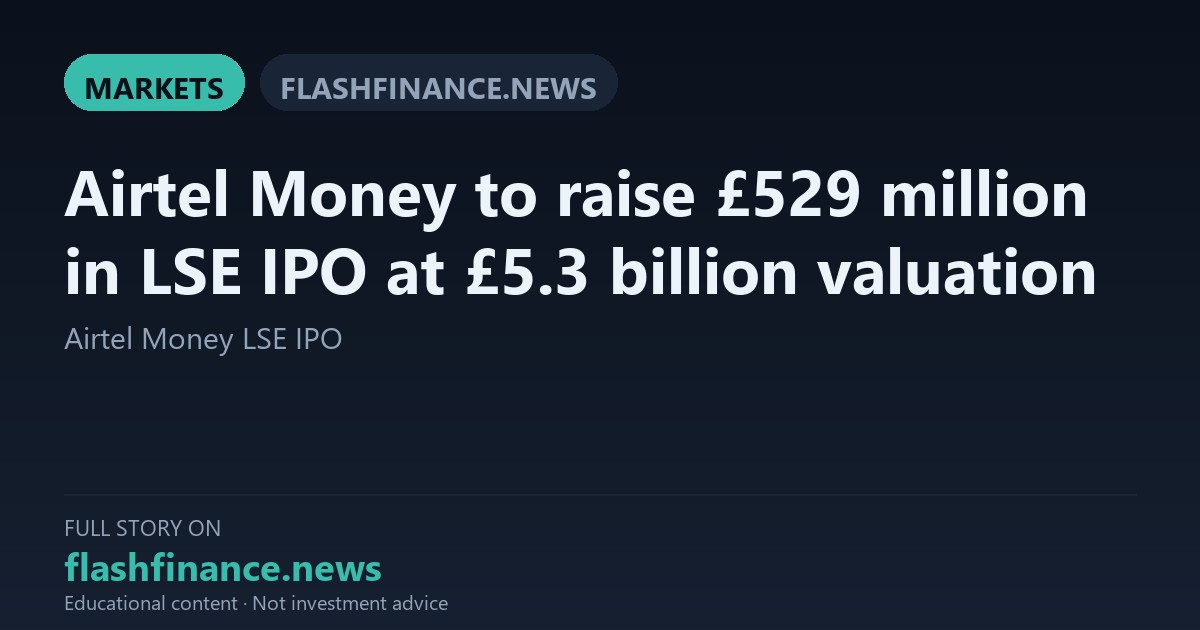 Bharti Airtel Arm Airtel Money Prices London IPO at £5.3 Billion Valuation to Raise £529 Million