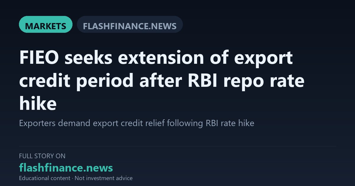 FIEO Urges RBI to Extend Export Credit Tenure to 450 Days Following 25 Bps Repo Rate Hike