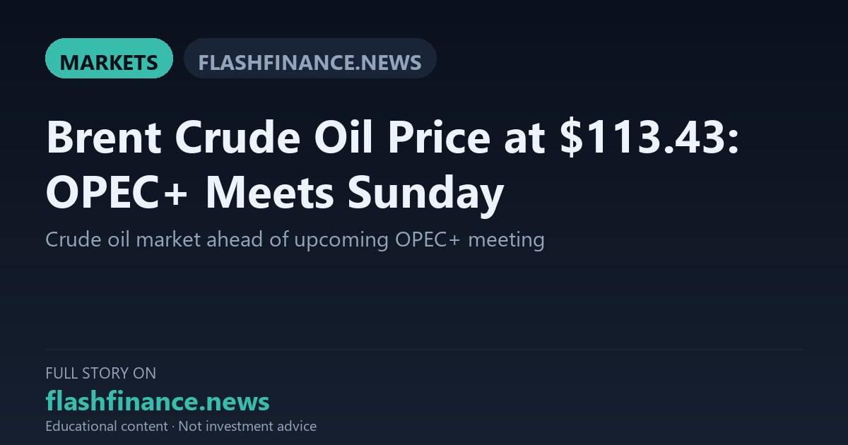 Brent Crude Surges to $113.43 Ahead of OPEC+ Meeting, Heightening Indian Inflation and Rupee Risks