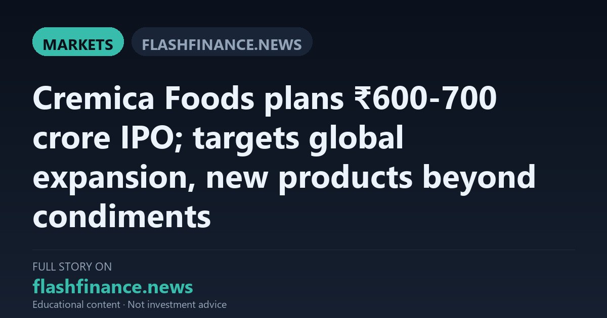 Cremica Foods Plans ₹600-700 Crore IPO at ₹2,000 Crore Valuation to Fuel Global and Product Expansion