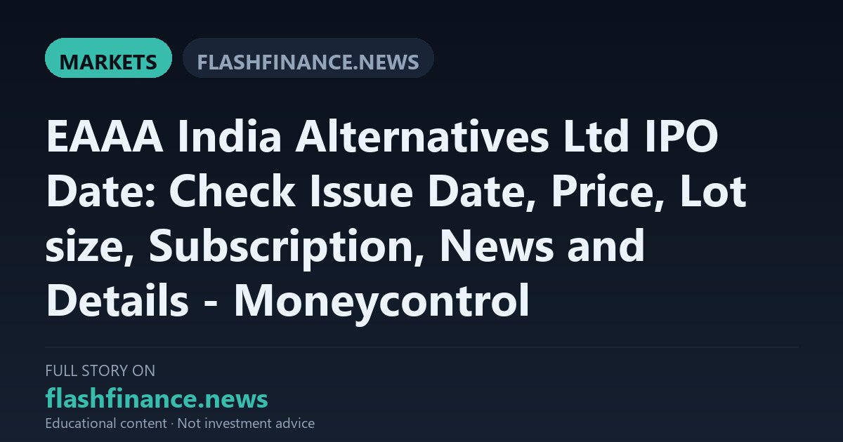 EAAA India Alternatives Launches Rs 1,200-Crore IPO at Price Band of Rs 1,585 to Rs 1,665