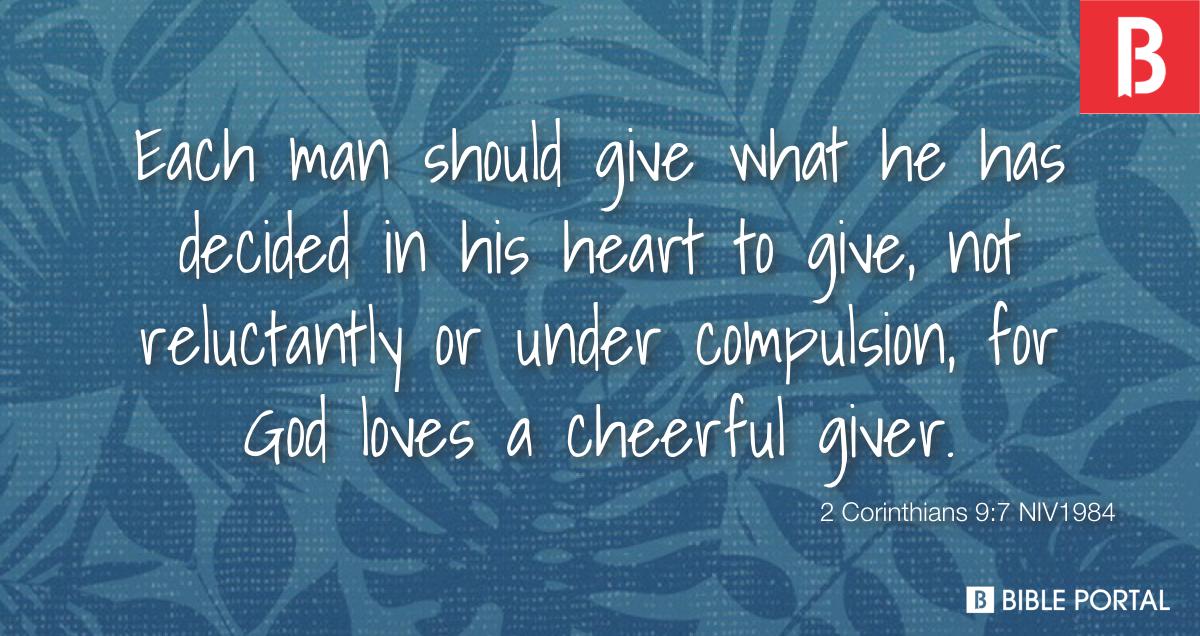 2 Corinthians 9:7-8 Each of you should give what you have decided