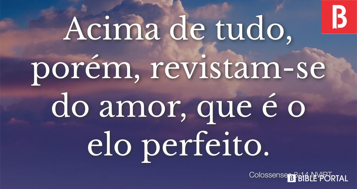 Colossenses 3:14 - Revista-se de amor, que é o elo perfeito - Bíblia