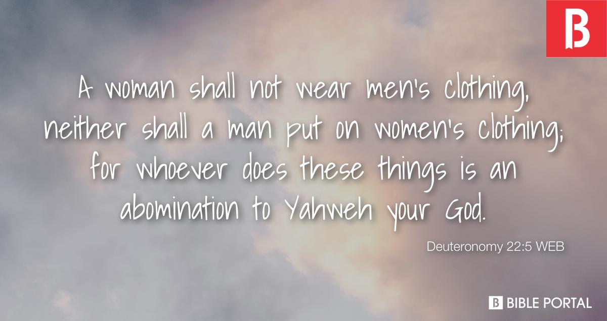 Deuteronomy 22:5 A woman must not wear men's clothing, and a man