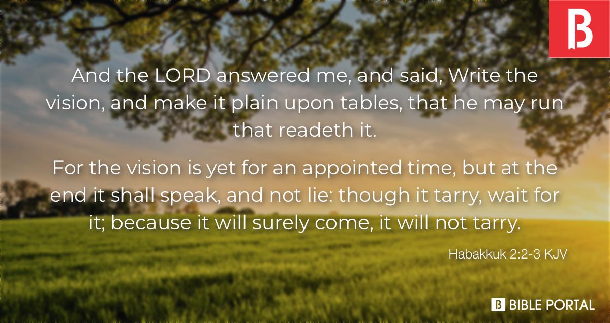 Habakkuk 2:3 For the vision awaits an appointed time; it testifies