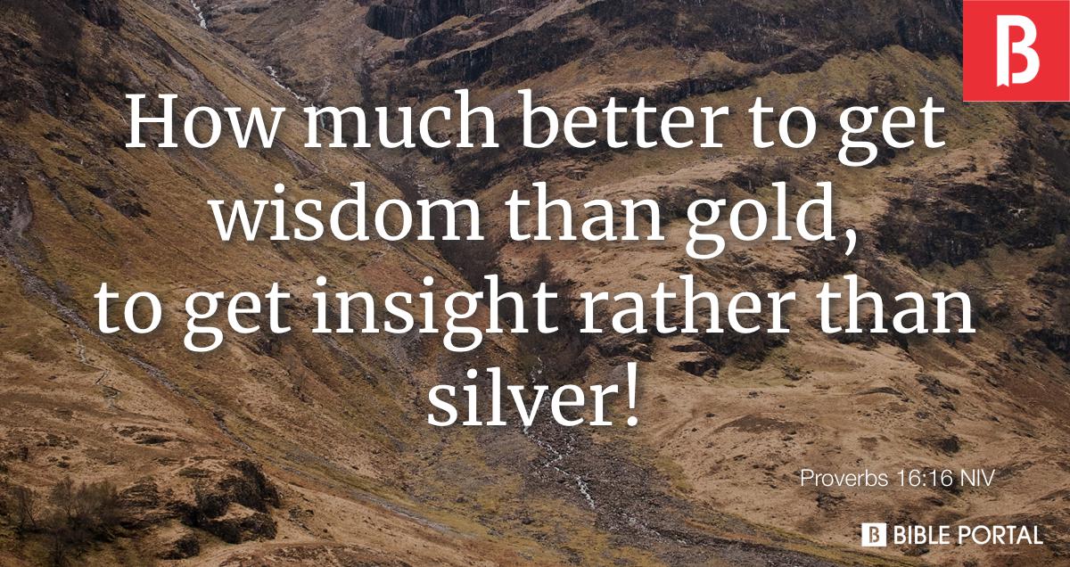 Bible Society - How much better to get wisdom than gold, to get insight  rather than silver! 𝗣𝗿𝗼𝘃𝗲𝗿𝗯𝘀 𝟭𝟲.𝟭𝟲 (𝗘𝗦𝗩)