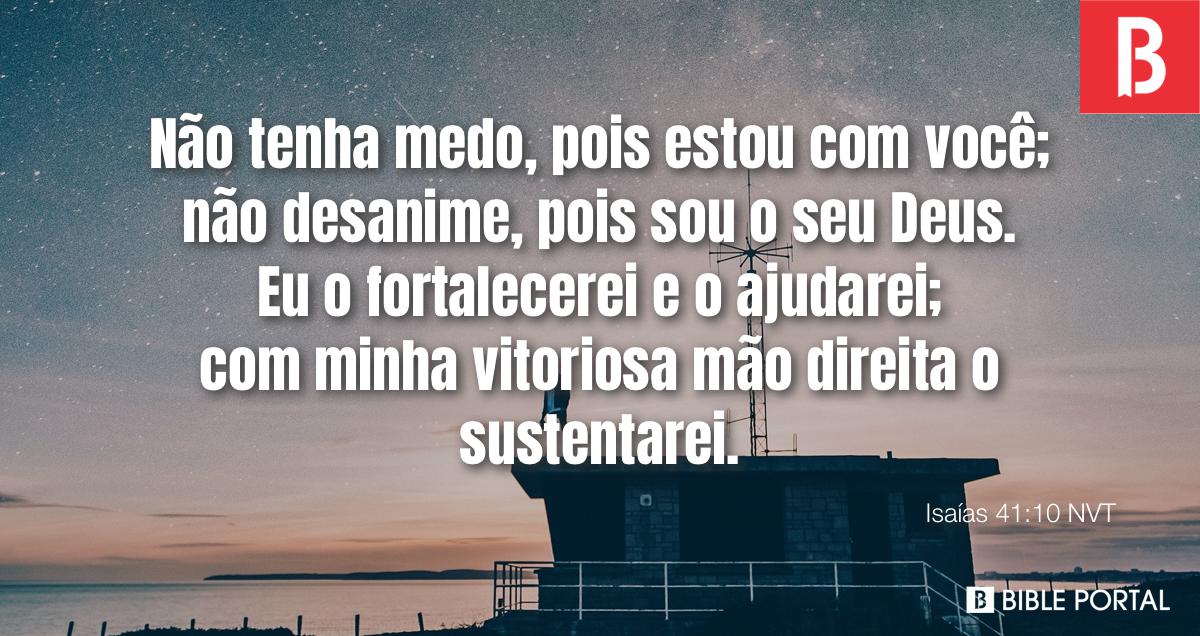 Isaías 41:10 Não tenha medo, pois estou com você; não desanime