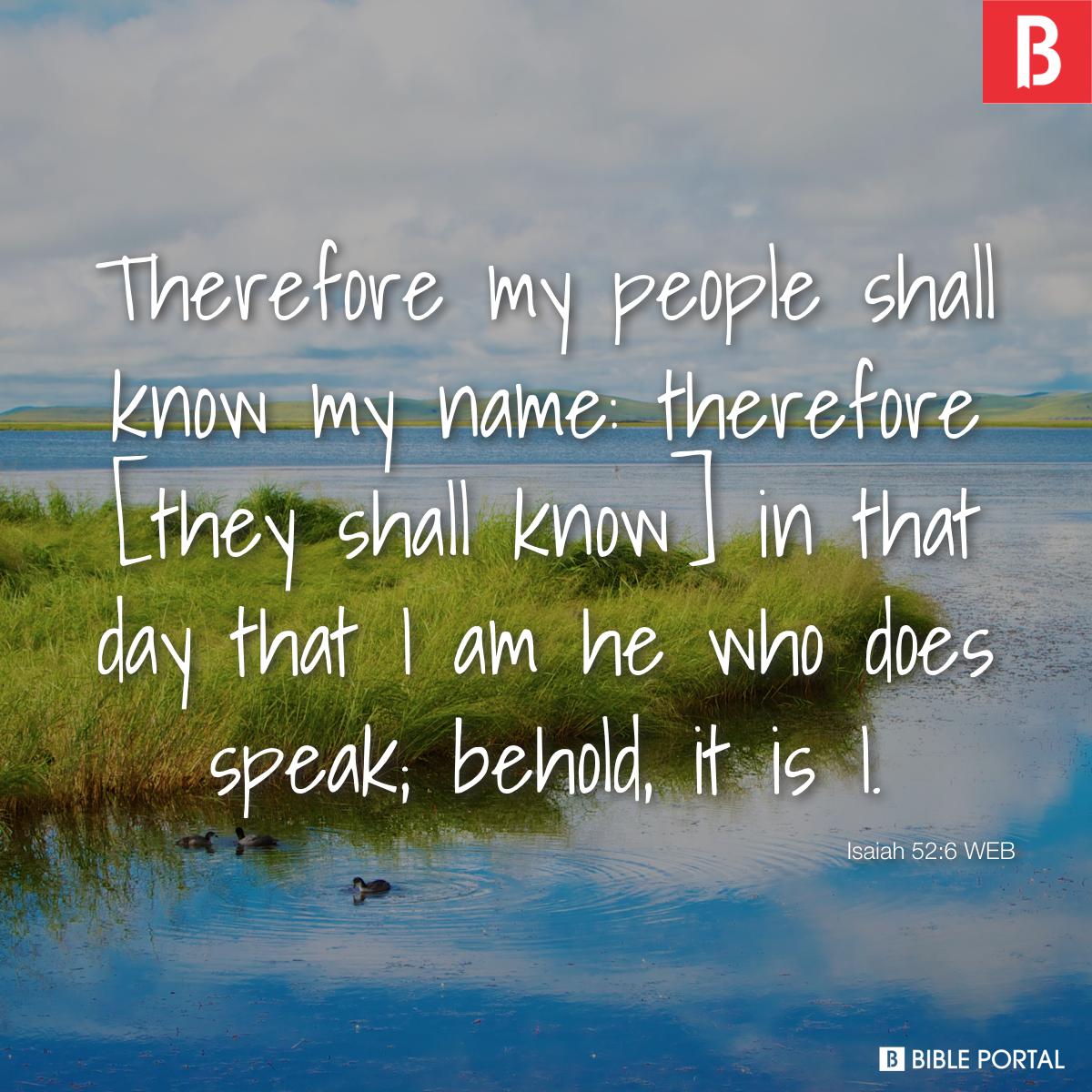 Isaiah 52:6 Therefore My people will know My name; therefore they